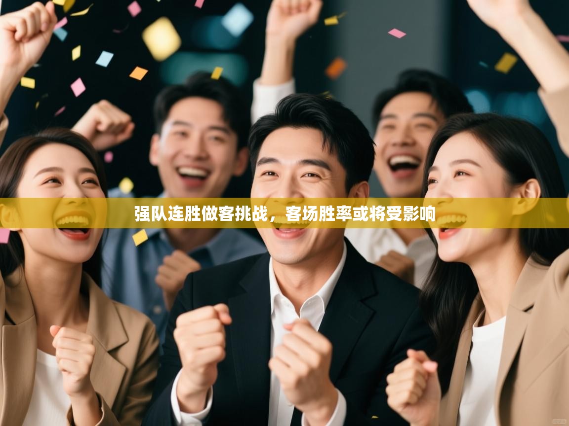 强队连胜做客挑战，客场胜率或将受影响  第1张