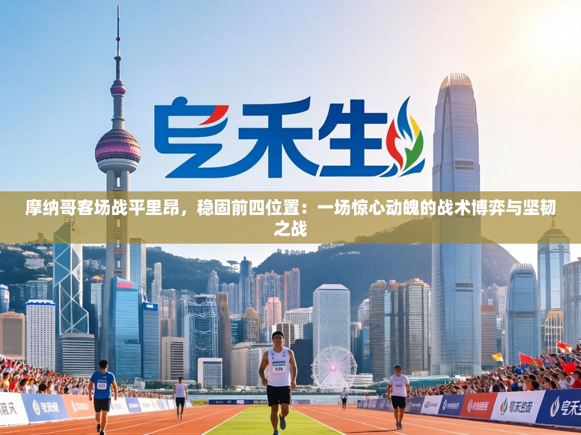 摩纳哥客场战平里昂,稳固前四位置:一场惊心动魄的战术博弈与坚韧之战 第2张